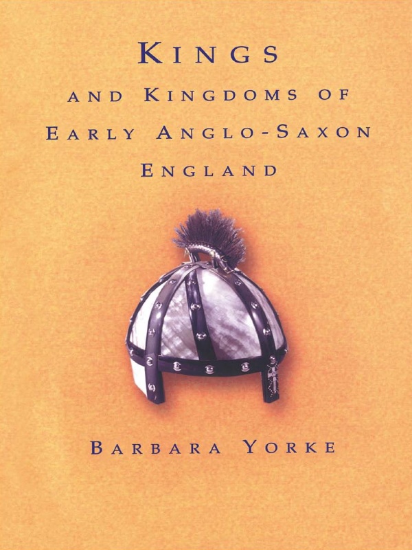 Kings And Kingdoms Of Early Anglosaxon England Barbara Yorke