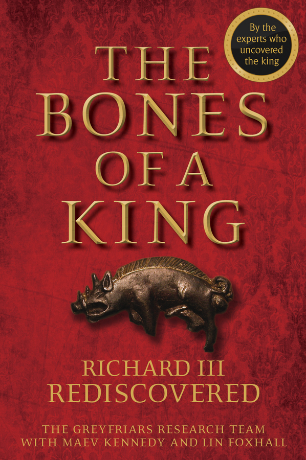 The Bones Of A King The Grey Friars Research Team Maev Kennedy Lin Foxhall