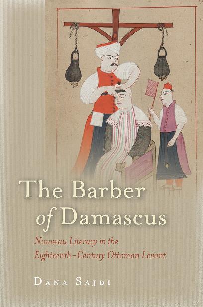 The Barber Of Damascus Nouveau Literacy In The Eighteenthcentury Ottoman Levant Dana Sajdi