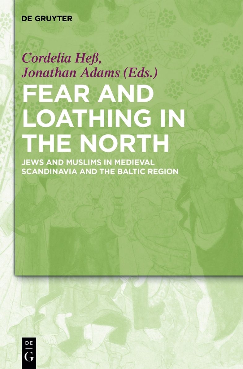 Fear And Loathing In The North Jews And Muslims In Medieval Scandinavia And The Baltic Region Cordelia He Jonathan Adams