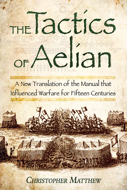 The Tactics Of Aelian A New Translation Of The Manual That Influenced Warfare For Fifteen Centuries Christopher Matthew