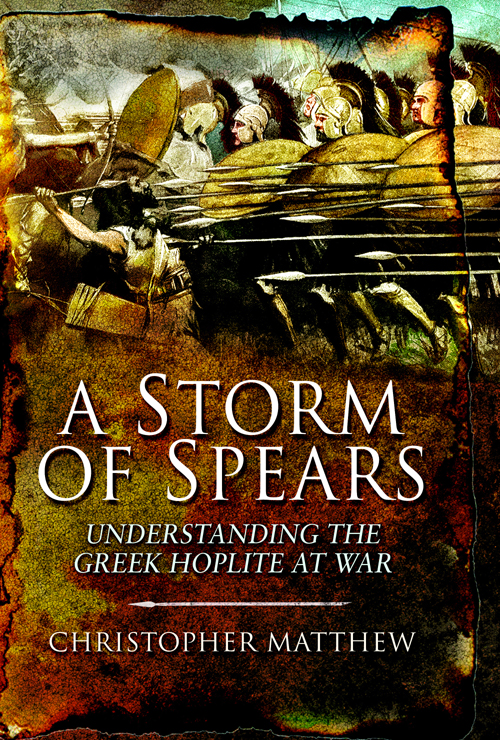 A Storm Of Spears Understanding The Greek Hoplite At War Christopher Matthew