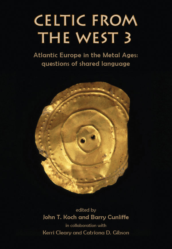 Celtic From The West 3 Atlantic Europe In The Metal Ages Questions Of Shared Language Celtic Studies John T Koch Barry Cunliffe