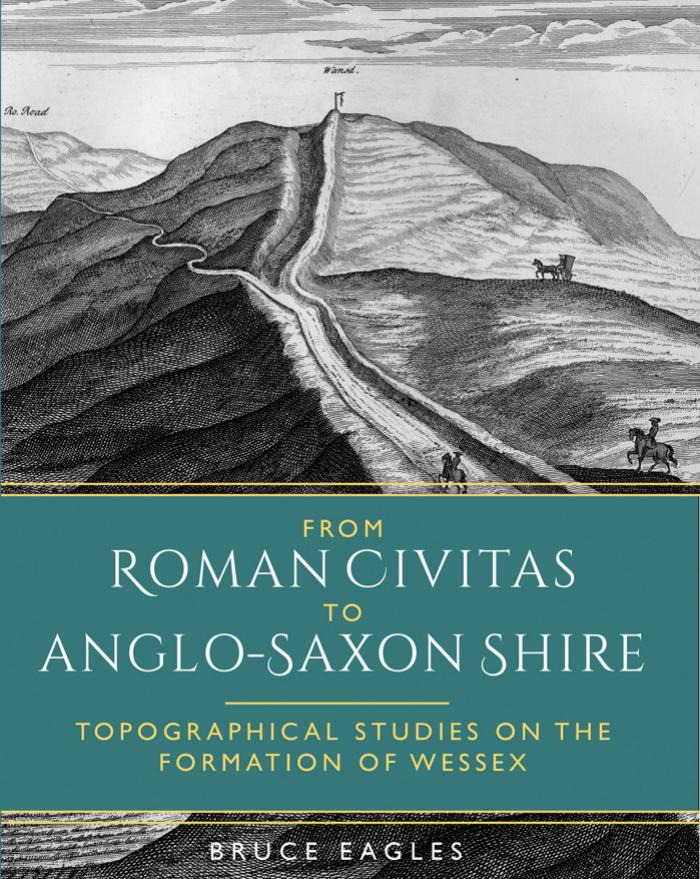 From Roman Civitas To Anglosaxon Shire Topographical Studies On The Formation Of Wessex Bruce Eagles Barry Ager Michael Allen Rosamond Faith