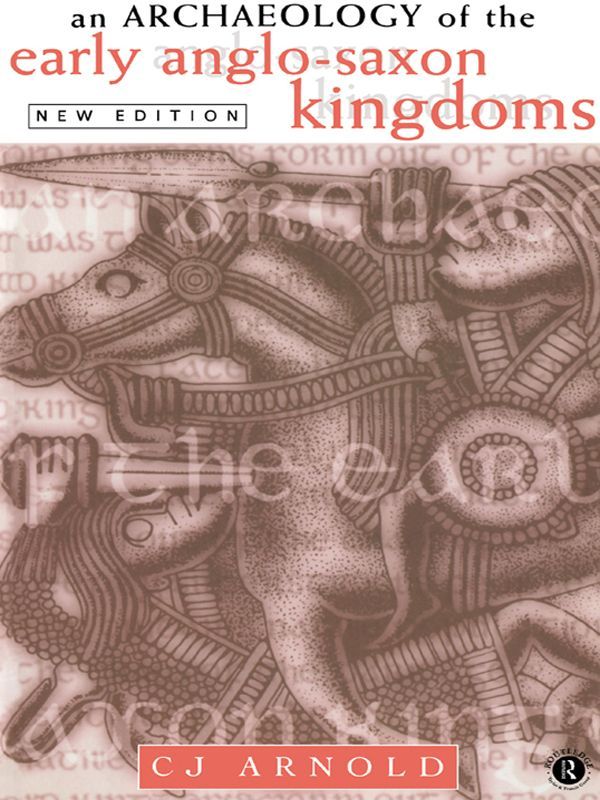 An Archaeology Of The Early Anglosaxon Kingdoms C J Arnold