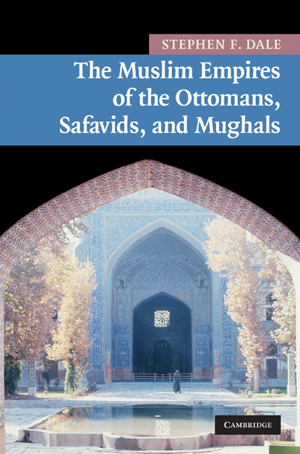 The Muslim Empires Of The Ottomans Safavids And Mughals Stephen Frederic Dale