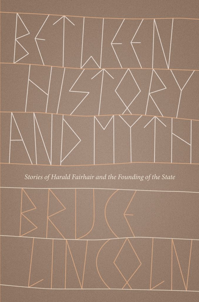 Between History And Myth Stories Of Harald Fairhair And The Founding Of The State Bruce Lincoln