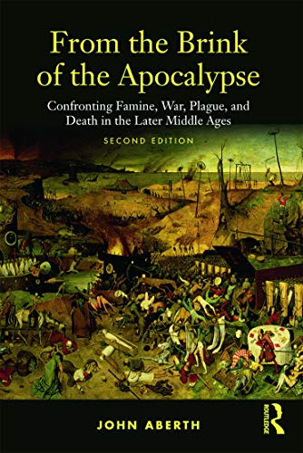 From The Brink Of The Apocalypse Confronting Famine War Plague And Death In The Later Middle Ages 2nd Edition John Aberth