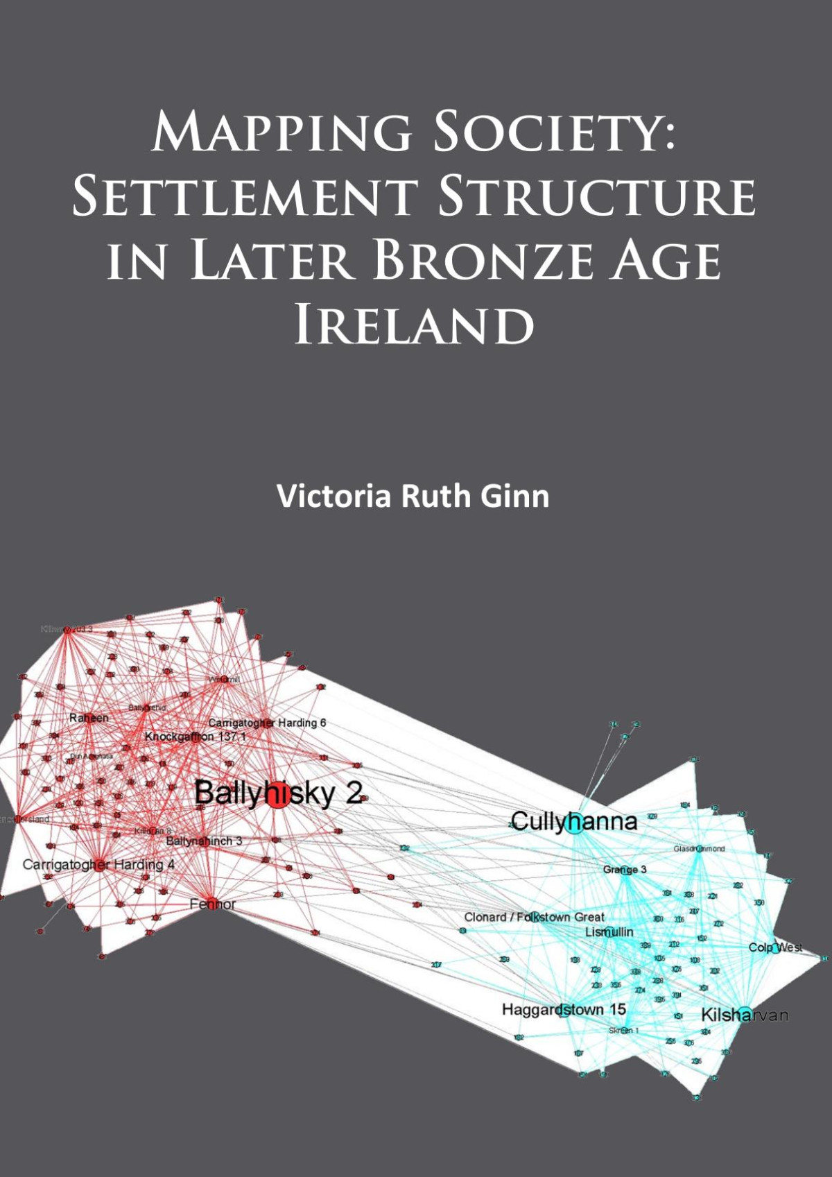 Mapping Society Settlement Structure In Later Bronze Age Ireland Victoria Ruth Ginn