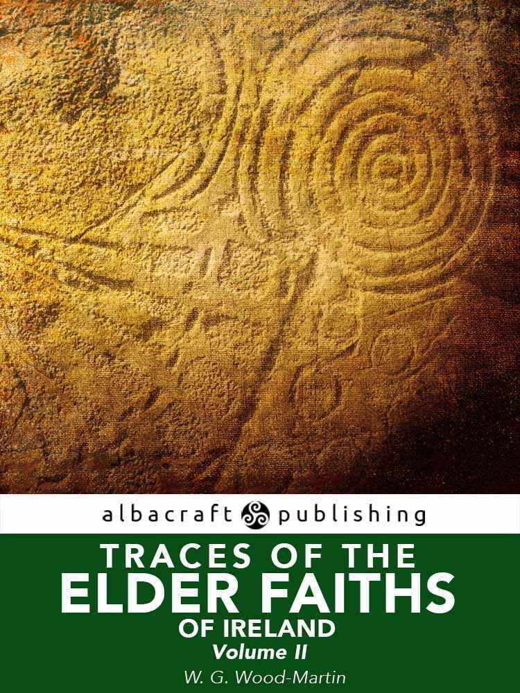 Traces Of The Elder Faiths Of Ireland A Folklore Sketch A Handbook Of Irish Prechristian Traditions Volume Ii W G Woodmartin