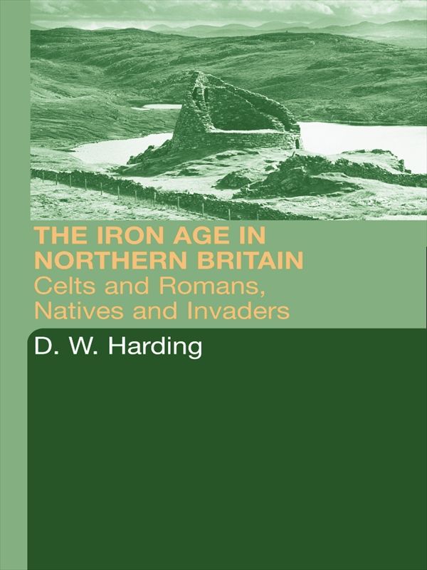 The Iron Age In Northern Britain Britons And Romans Natives And Settlers Dennis W Harding
