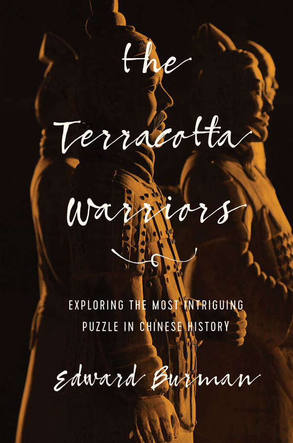 The Terracotta Warriors Exploring The Most Intriguing Puzzle In Chinese History Edward Burman