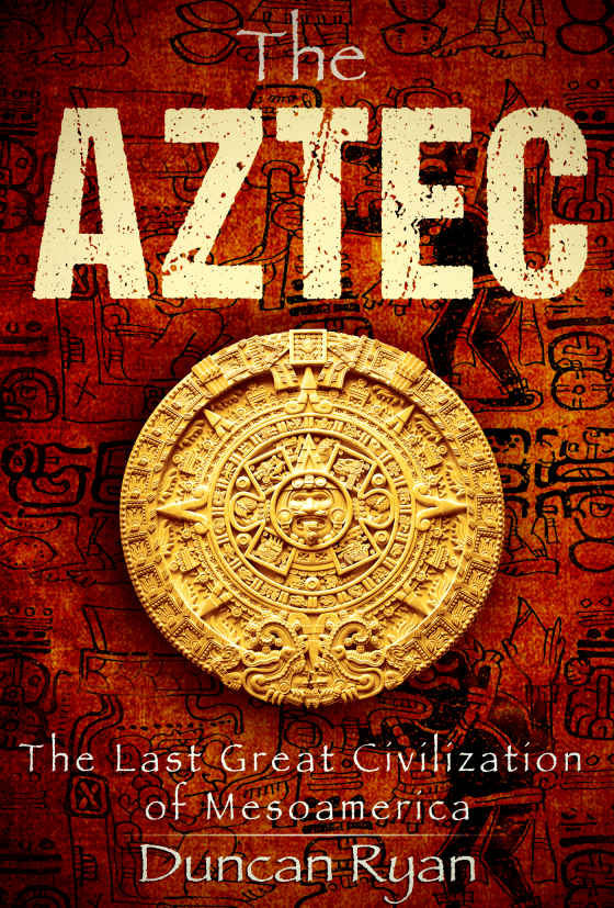 The Aztec The Last Great Civilization Of Mesoamerica Duncan Ryan