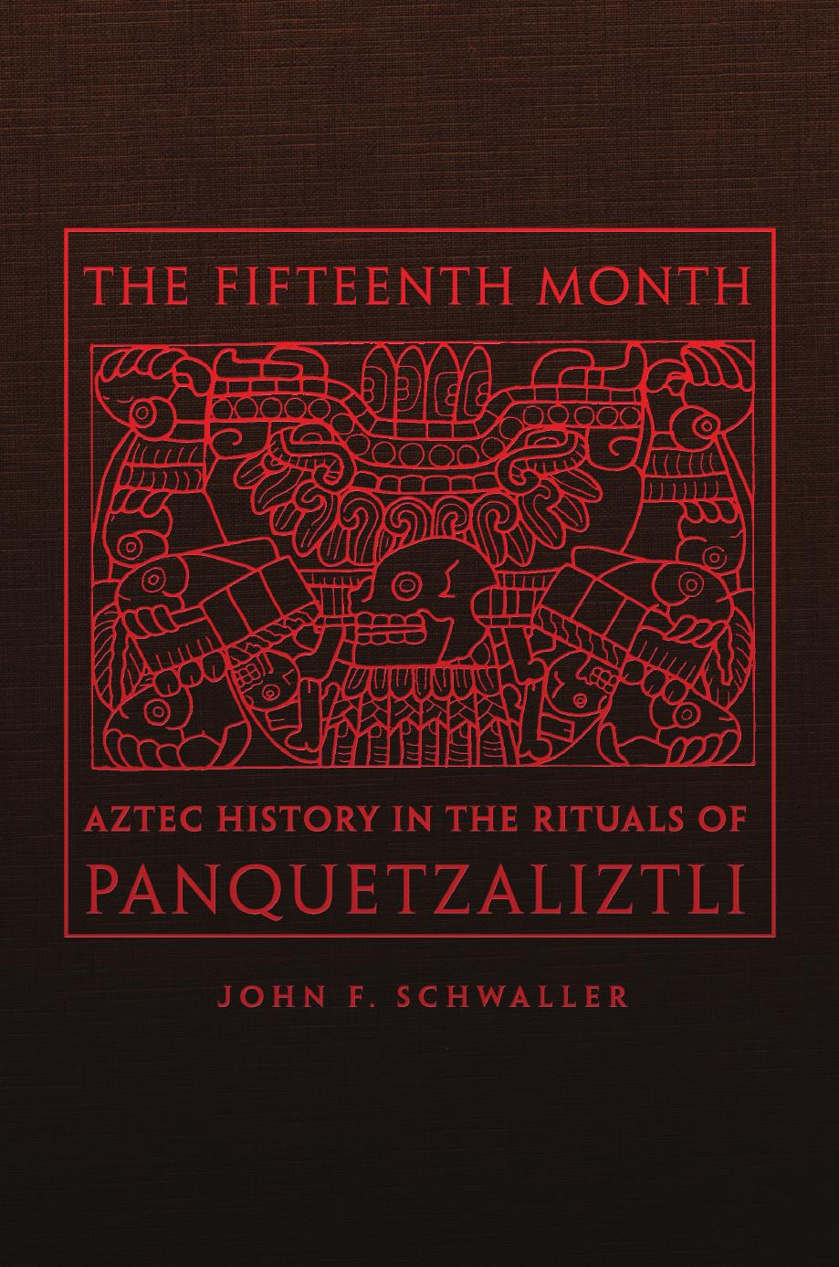 The Fifteenth Month Aztec History In The Rituals Of Panquetzaliztli John F Schwaller