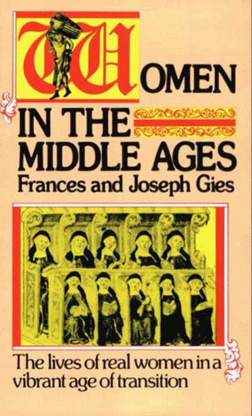 Women In The Middle Ages The Lives Of Real Women In A Vibrant Age Of Transition Joseph Gies Frances Gies