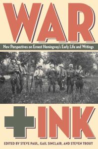 War Ink New Perspectives On Ernest Hemingways Early Life And Writings 1st Edition Steven Paul Gail Sinclair Steven Trout