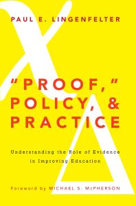 Proof Policy And Practice Understanding The Role Of Evidence In Improving Education 1st Edition Michael S Mcpherson Paul E Lingenfelter