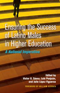 Ensuring The Success Of Latino Males In Higher Education A National Imperative 1st Edition Victor B Senz Luis Ponjun Victor B Senz Luis Ponjun Julie L Figueroa Willliam Serrata