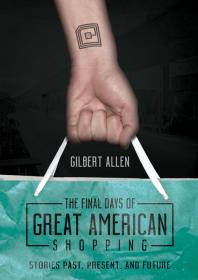 The Final Days Of Great American Shopping Stories Past Present And Future 1st Edition Gilbert Allen