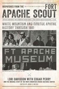 Dispatches From The Fort Apache Scout White Mountain And Cibecue Apache History Through 1881 1st Edition Lori Davisson Edgar Perry