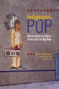 Indigenous Pop Native American Music From Jazz To Hip Hop 1st Edition Jeff Berglund Jan Johnson Kimberli Lee