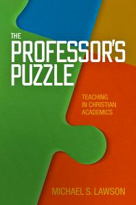 The Professors Puzzle Teaching In Christian Academics 1st Edition Michael S Lawson