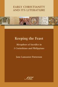 Keeping The Feast Metaphors Of Sacrifice In 1 Corinthians And Philippians 1st Edition Jane Lancaster Patterson