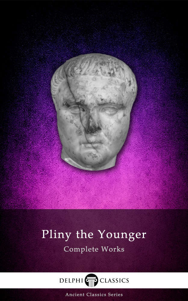 Delphi Complete Works Of Pliny The Younger Illustrated Delphi Ancient Classics Book 28 Gaius Plinius Caecilius Secundus Pliny The Younger