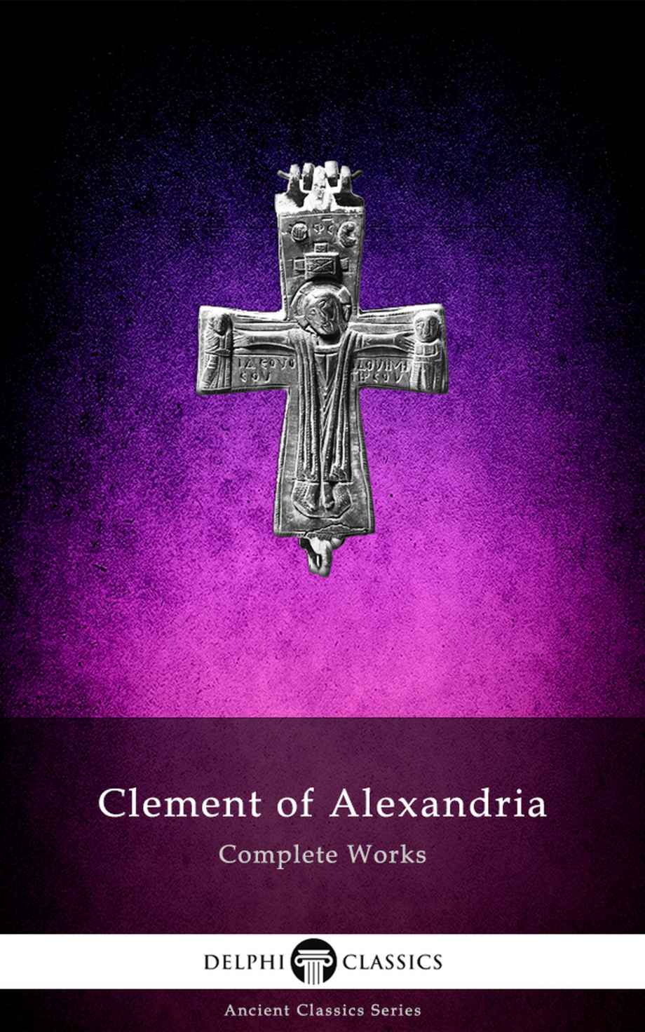 Delphi Complete Works Of Clement Of Alexandria Illustrated Delphi Ancient Classics Book 64 Clement Of Alexandria
