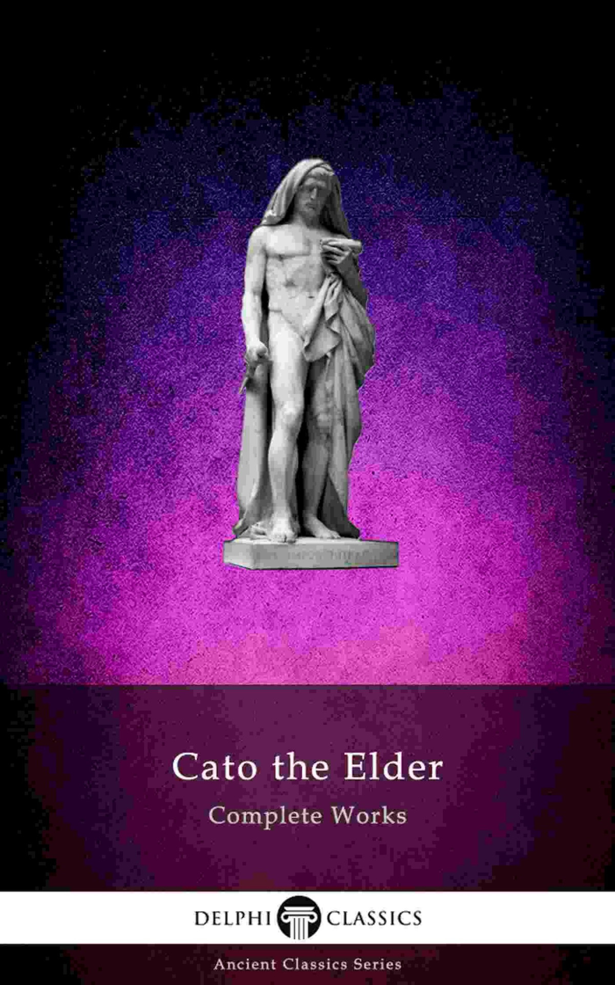 Delphi Complete Works Of Cato The Elder Illustrated Delphi Ancient Classics Book 67 Cato The Elder