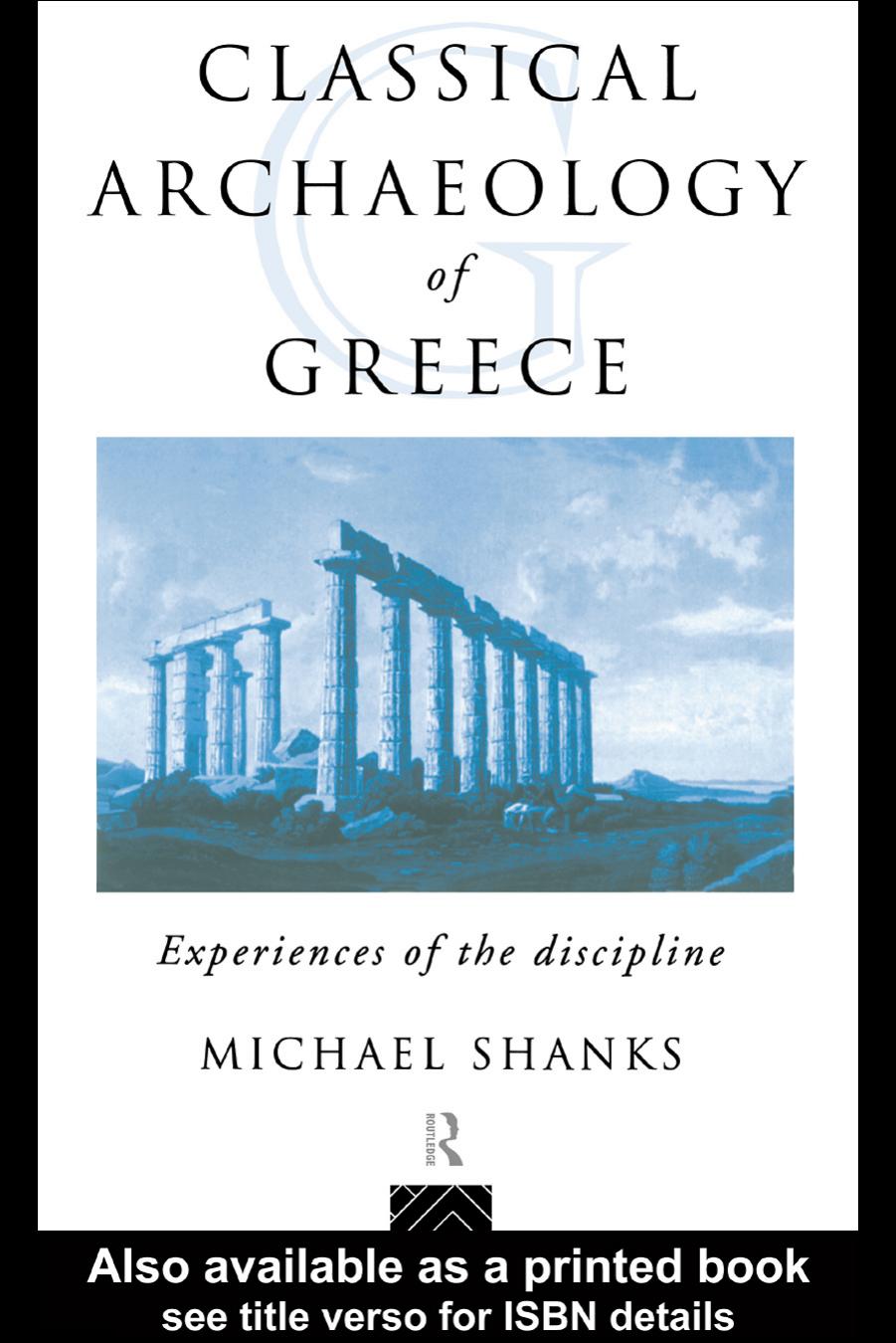 The Classical Archaeology Of Greece Experiences Of The Discipline Michael Shanks