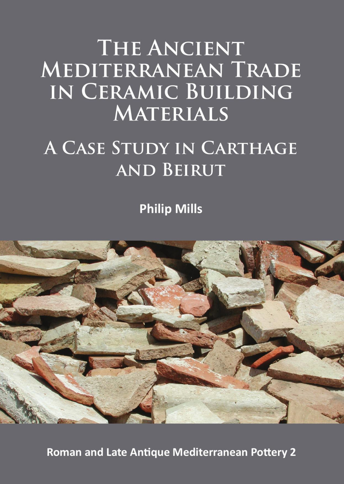 The Ancient Mediterranean Trade In Ceramic Building Materials A Case Study In Carthage And Beirut 1st Edition Philip Mills