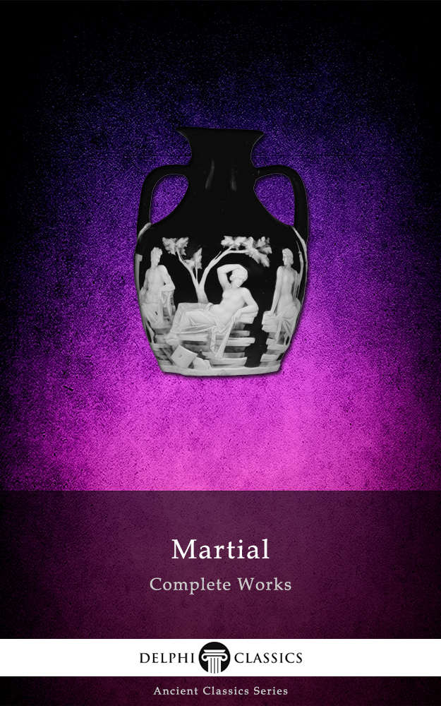 Delphi Complete Works Of Martial Illustrated Delphi Ancient Classics Book 33 Marcus Valerius Martialis Martial