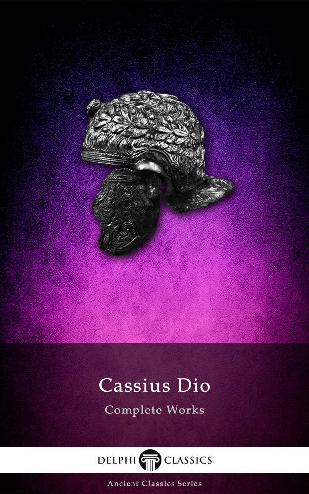 Delphi Complete Works Of Cassius Dio Illustrated Delphi Ancient Classics Book 36 Cassius Dio