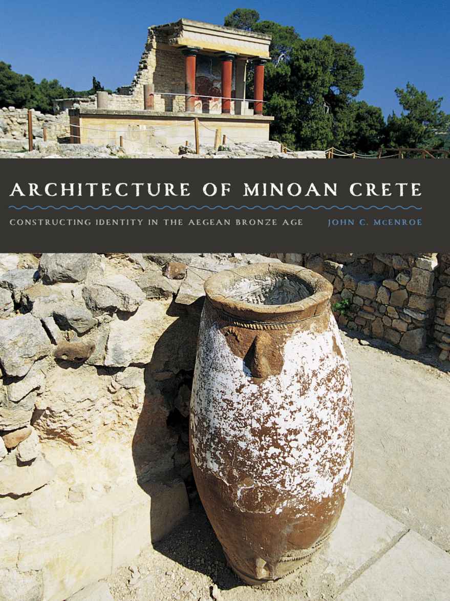 Architecture Of Minoan Crete Constructing Identity In The Aegean Bronze Age John C Mcenroe