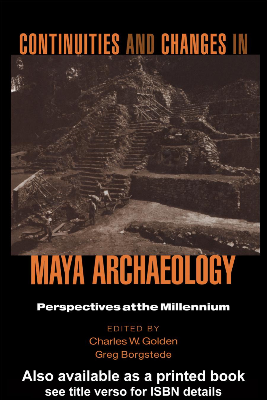 Continuities And Changes In Maya Archaeology Perspectives At The Millenium Charles Wgolden