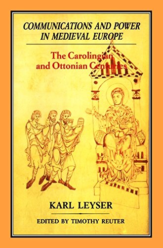 Communications And Power In Medieval Europe The Carolingian And Ottonian Centuries First Edition Karl Leyser