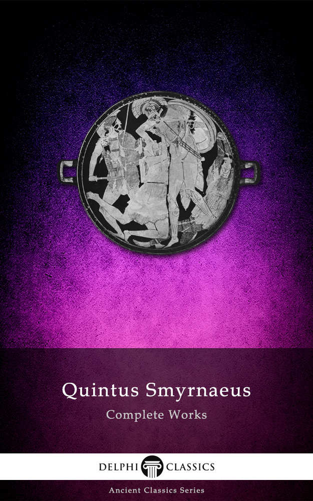 Delphi Complete Works Of Quintus Smyrnaeus Illustrated Delphi Ancient Classics Book 38 Quintus Smyrnaeus