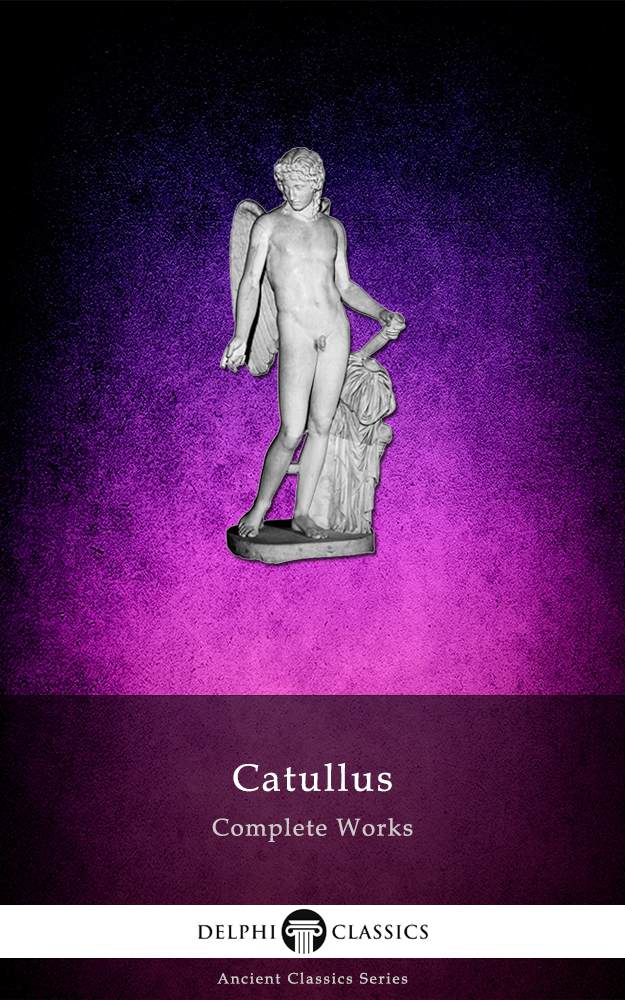 Delphi Complete Works Of Catullus Illustrated Delphi Ancient Classics Book 44 Gaius Valerius Catullus