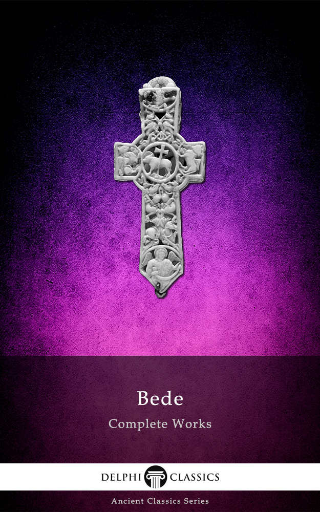 Complete Historical Works Of The Venerable Bede Delphi Classics Delphi Ancient Classics Book 45 Bede