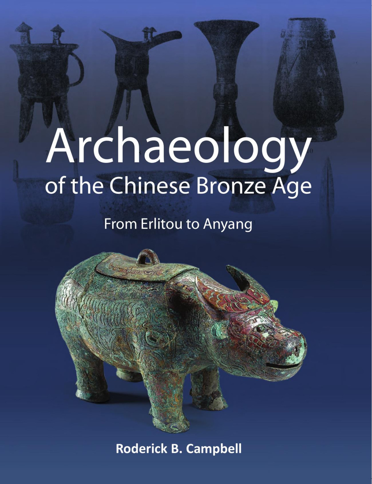 Archaeology Of The Chinese Bronze Age From Erlitou To Anyang Roderick B Campbell