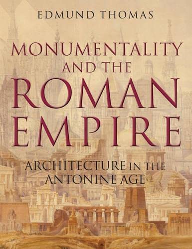 Monumentality And The Roman Empire Architecture In The Antonine Age 1st Edition Edmund Thomas
