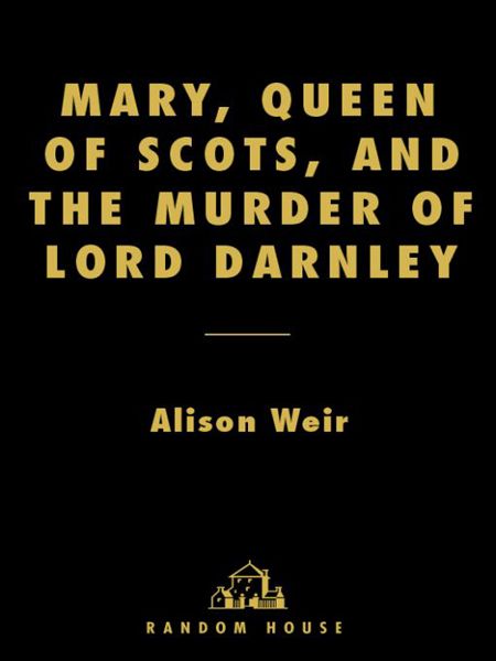 Mary Queen Of Scots And The Murder Of Lord Darnley Alison Weir