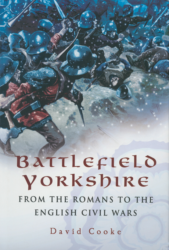 Battlefield Yorkshire From The Romans To The English Civil Wars David Cooke