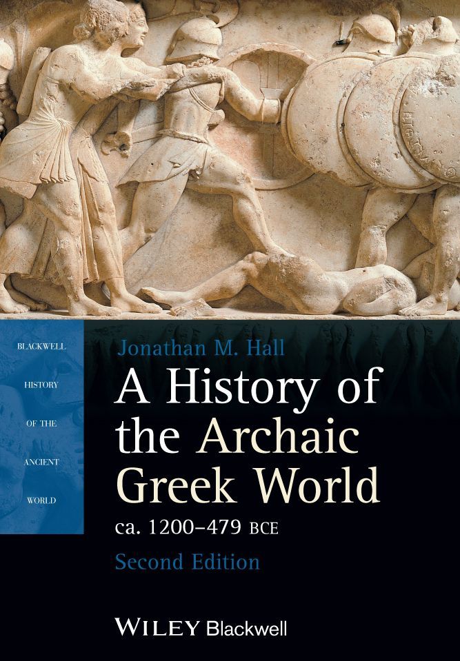 A History Of The Archaic Greek World Ca 1200479 Bce Blackwell History Of The Ancient World Jonathan M Hall