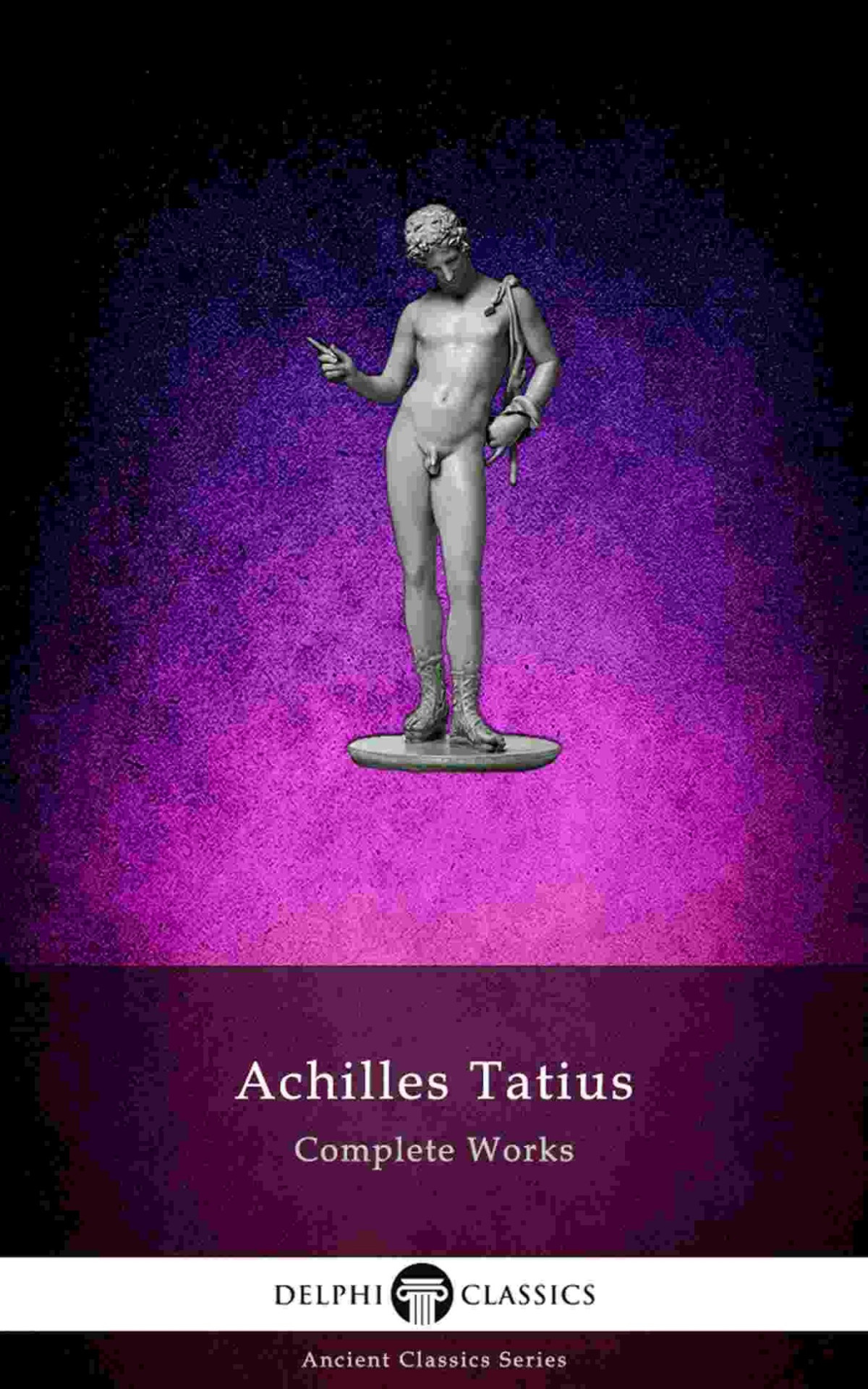The Adventures Of Leucippe And Clitophon Delphi Complete Works Of Achilles Tatius Illustrated Delphi Ancient Classics Book 71 Achilles Tatius