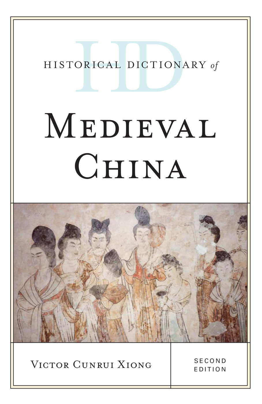Historical Dictionary Of Medieval China 2 Volumes Historical Dictionaries Of Ancient Civilizations And Historical Eras Victor Cunrui Xiong