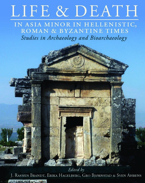 Life And Death In Asia Minor In Hellenistic Roman And Byzantine Times Studies In Archaeology And Bioarchaeology 1st Edition J Rasmus Brandt