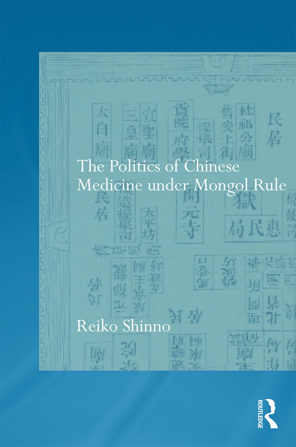 The Politics Of Chinese Medicine Under Mongol Rule Reiko Shinno