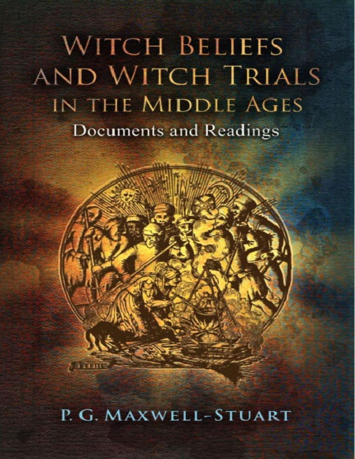 Witch Beliefs And Witch Trials In The Middle Ages P G Maxwellstuart